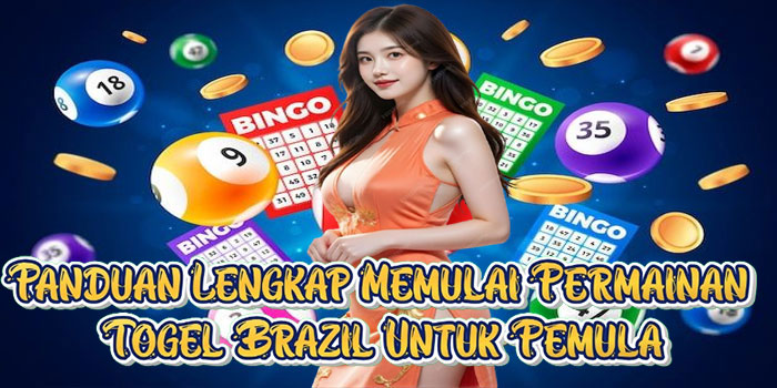 Panduan Lengkap Memulai Permainan Togel Brazil Untuk Pemula