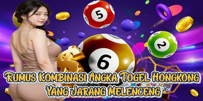 Rumus Kombinasi Angka Togel Hongkong Yang Jarang Melenceng