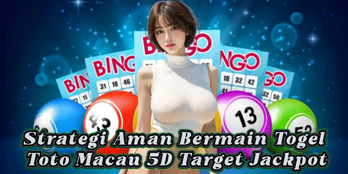 Strategi Aman Bermain Togel Toto Macau 5D Target Jackpot