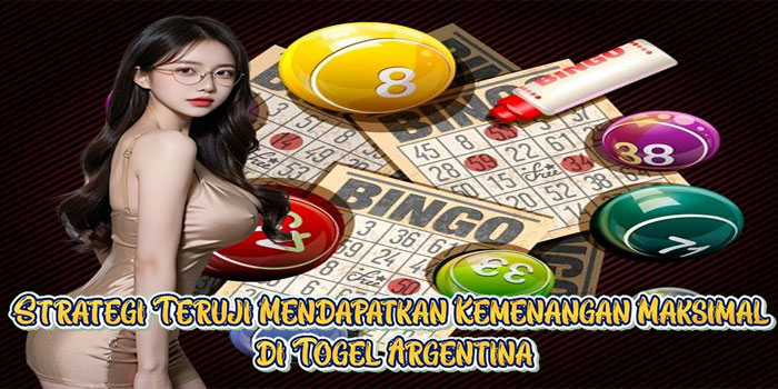 Strategi Teruji Mendapatkan Kemenangan Maksimal di Togel Argentina