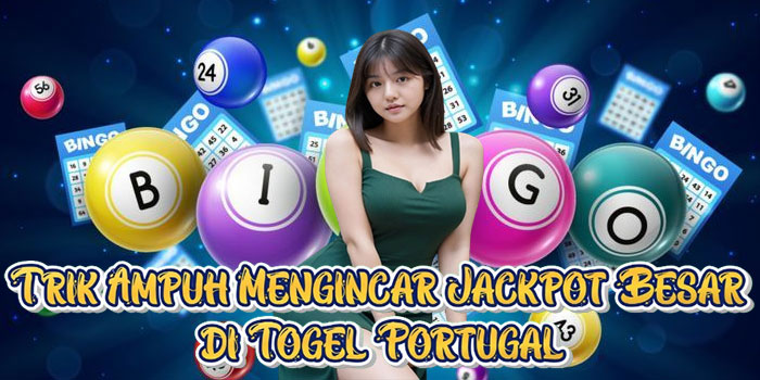 Trik Ampuh Mengincar Jackpot Besar di Togel Portugal
