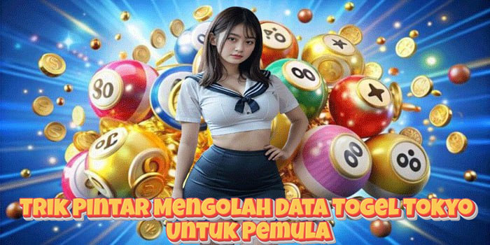 Trik Pintar Mengolah Data Togel Tokyo Untuk Pemula
