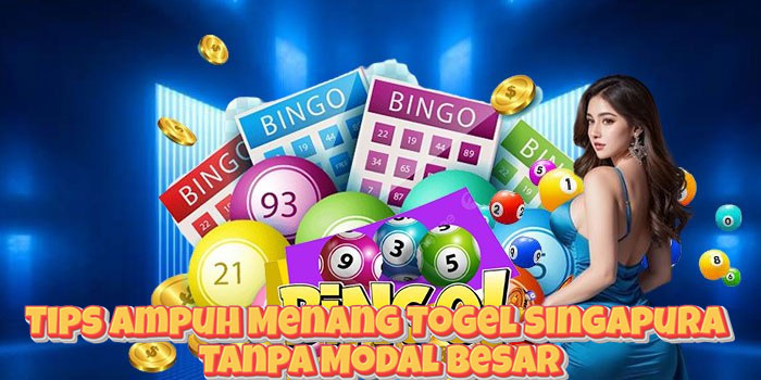 Tips Ampuh Menang Togel Singapura Tanpa Modal Besar